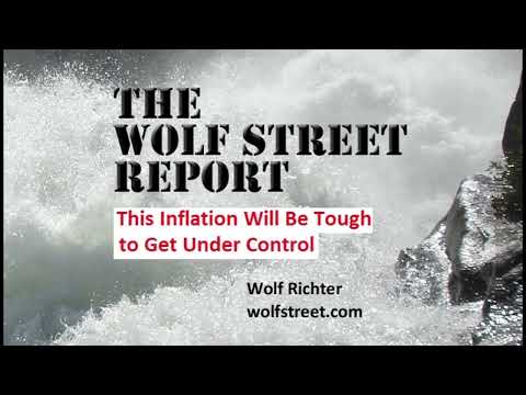THE WOLF STREET REPORT: This Inflation Will Be Tough to Get under Control