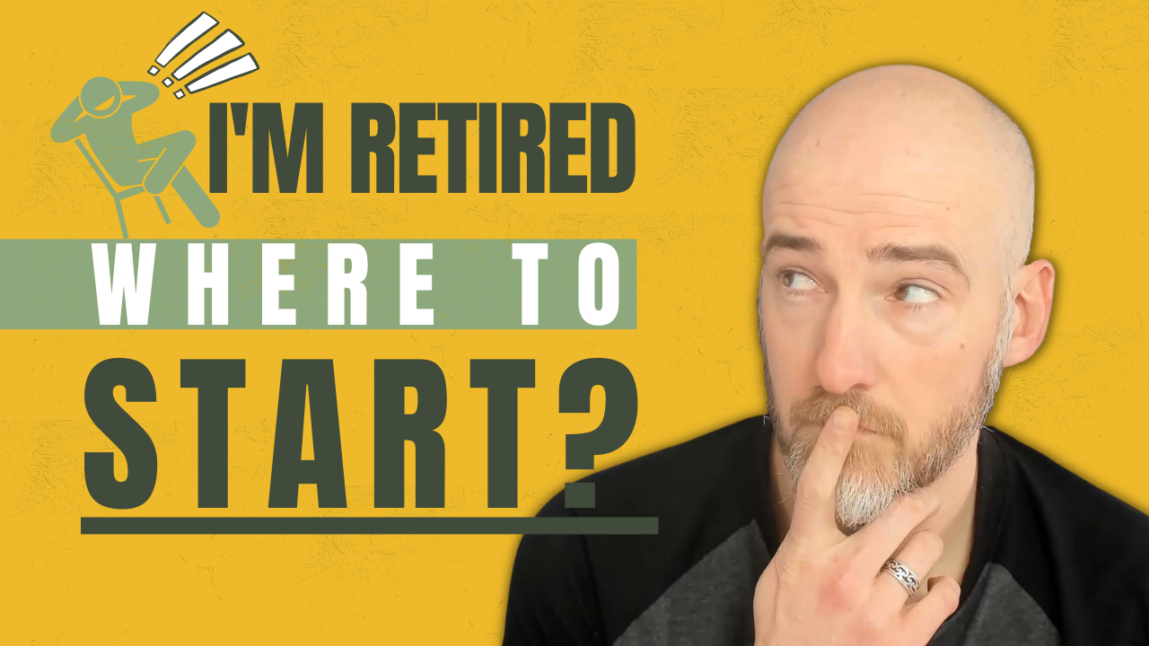 I’m Retired, Where to Start? [Podcast]